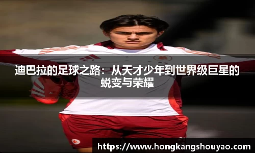 米兰迪巴拉的足球之路：从天才少年到世界级巨星的蜕变与荣耀