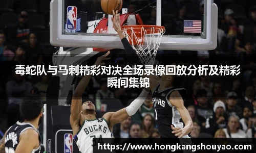 米兰毒蛇队与马刺精彩对决全场录像回放分析及精彩瞬间集锦